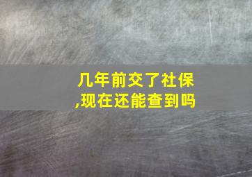 几年前交了社保,现在还能查到吗