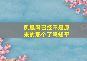 凤凰网已经不是原来的那个了吗知乎