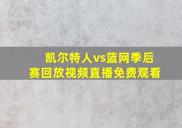 凯尔特人vs篮网季后赛回放视频直播免费观看