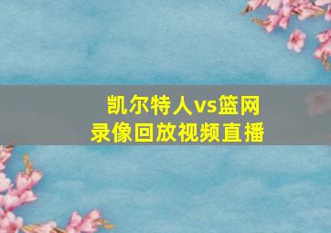 凯尔特人vs篮网录像回放视频直播