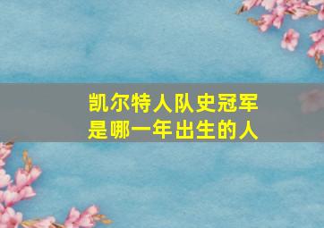 凯尔特人队史冠军是哪一年出生的人