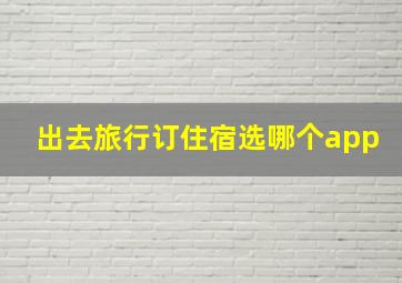 出去旅行订住宿选哪个app