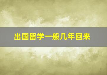 出国留学一般几年回来