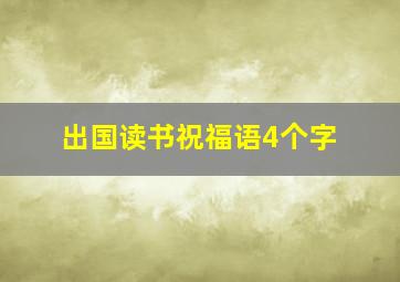 出国读书祝福语4个字