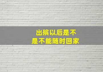 出殡以后是不是不能随时回家