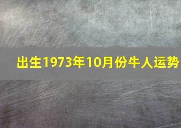 出生1973年10月份牛人运势