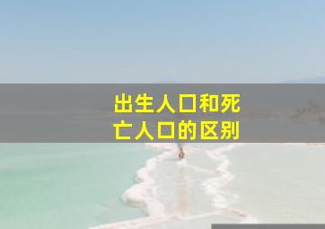 出生人囗和死亡人口的区别