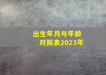 出生年月与年龄对照表2023年