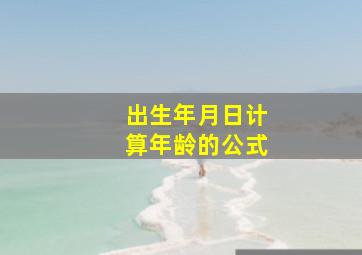 出生年月日计算年龄的公式