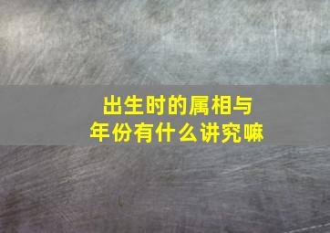 出生时的属相与年份有什么讲究嘛