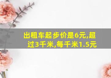 出租车起步价是6元,超过3千米,每千米1.5元