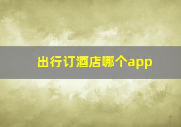 出行订酒店哪个app