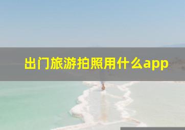 出门旅游拍照用什么app