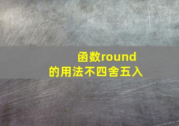 函数round的用法不四舍五入