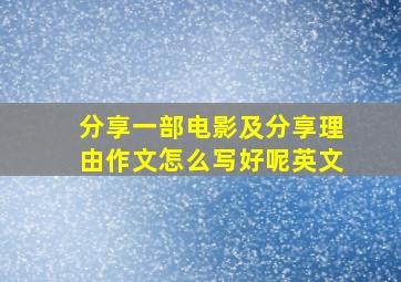 分享一部电影及分享理由作文怎么写好呢英文