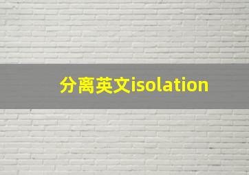 分离英文isolation