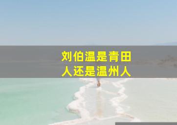 刘伯温是青田人还是温州人