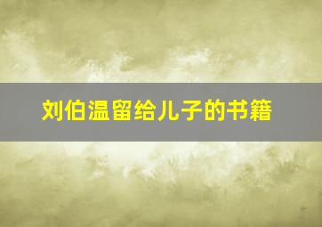 刘伯温留给儿子的书籍