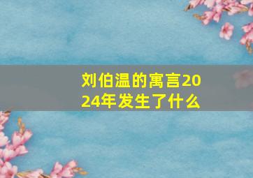 刘伯温的寓言2024年发生了什么