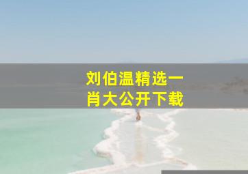 刘伯温精选一肖大公开下载