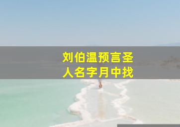 刘伯温预言圣人名字月中找