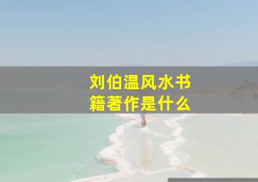 刘伯温风水书籍著作是什么