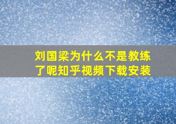 刘国梁为什么不是教练了呢知乎视频下载安装