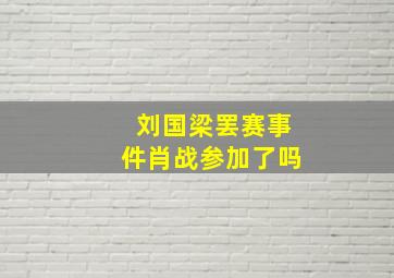 刘国梁罢赛事件肖战参加了吗