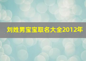 刘姓男宝宝取名大全2012年