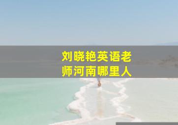 刘晓艳英语老师河南哪里人