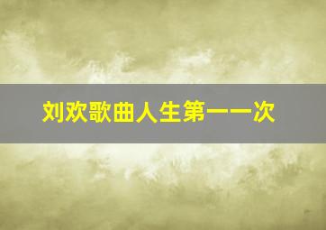 刘欢歌曲人生第一一次