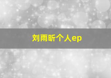 刘雨昕个人ep