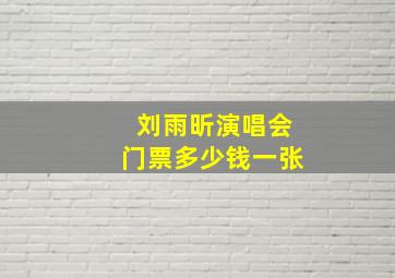 刘雨昕演唱会门票多少钱一张