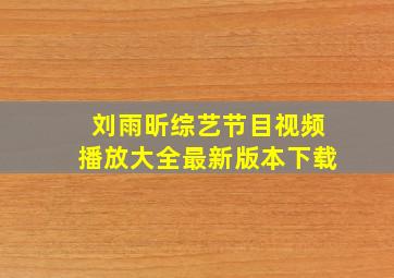 刘雨昕综艺节目视频播放大全最新版本下载