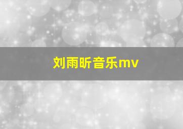 刘雨昕音乐mv