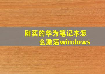 刚买的华为笔记本怎么激活windows