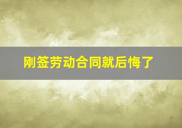 刚签劳动合同就后悔了