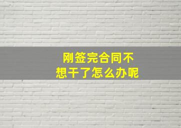 刚签完合同不想干了怎么办呢