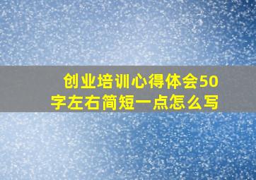 创业培训心得体会50字左右简短一点怎么写