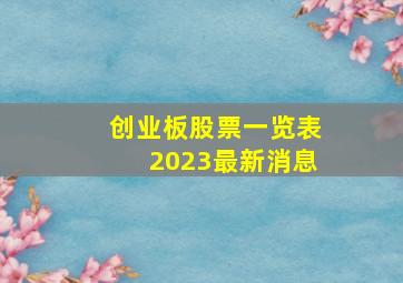 创业板股票一览表2023最新消息