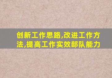 创新工作思路,改进工作方法,提高工作实效部队能力