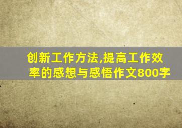 创新工作方法,提高工作效率的感想与感悟作文800字