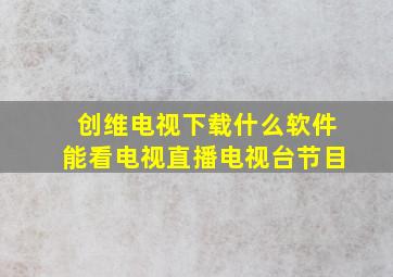 创维电视下载什么软件能看电视直播电视台节目