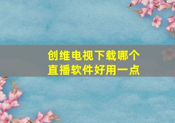 创维电视下载哪个直播软件好用一点