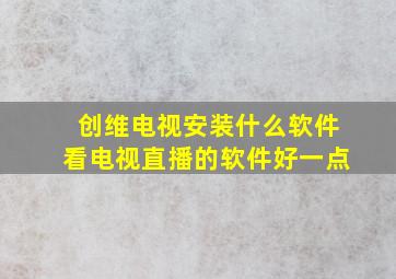 创维电视安装什么软件看电视直播的软件好一点