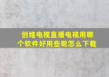 创维电视直播电视用哪个软件好用些呢怎么下载