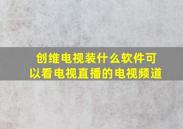 创维电视装什么软件可以看电视直播的电视频道