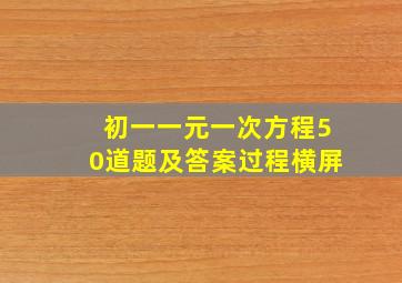 初一一元一次方程50道题及答案过程横屏