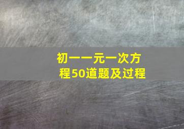 初一一元一次方程50道题及过程