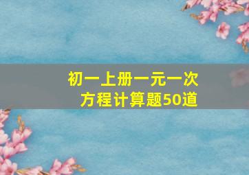 初一上册一元一次方程计算题50道